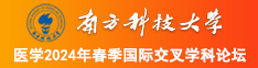 男的操妹子视频网站南方科技大学医学2024年春季国际交叉学科论坛